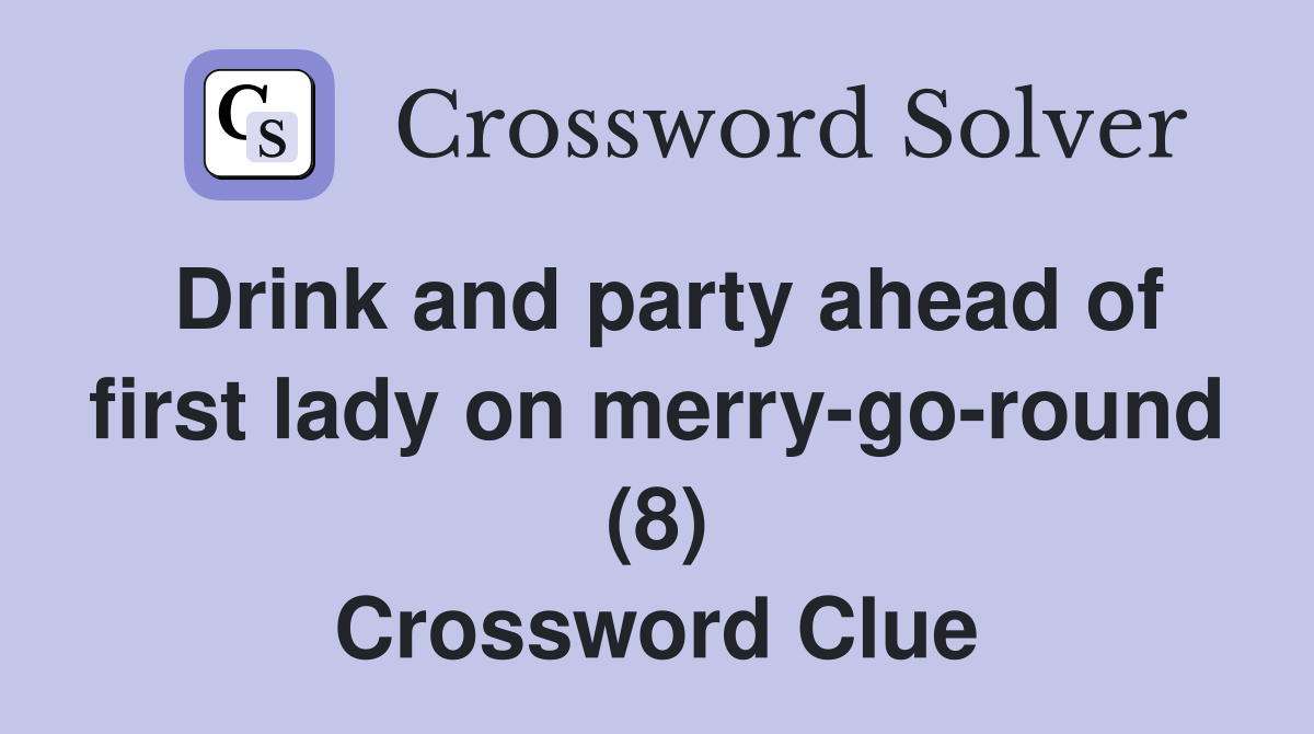Drink and party ahead of first lady on merry-go-round (8) Crossword Clue