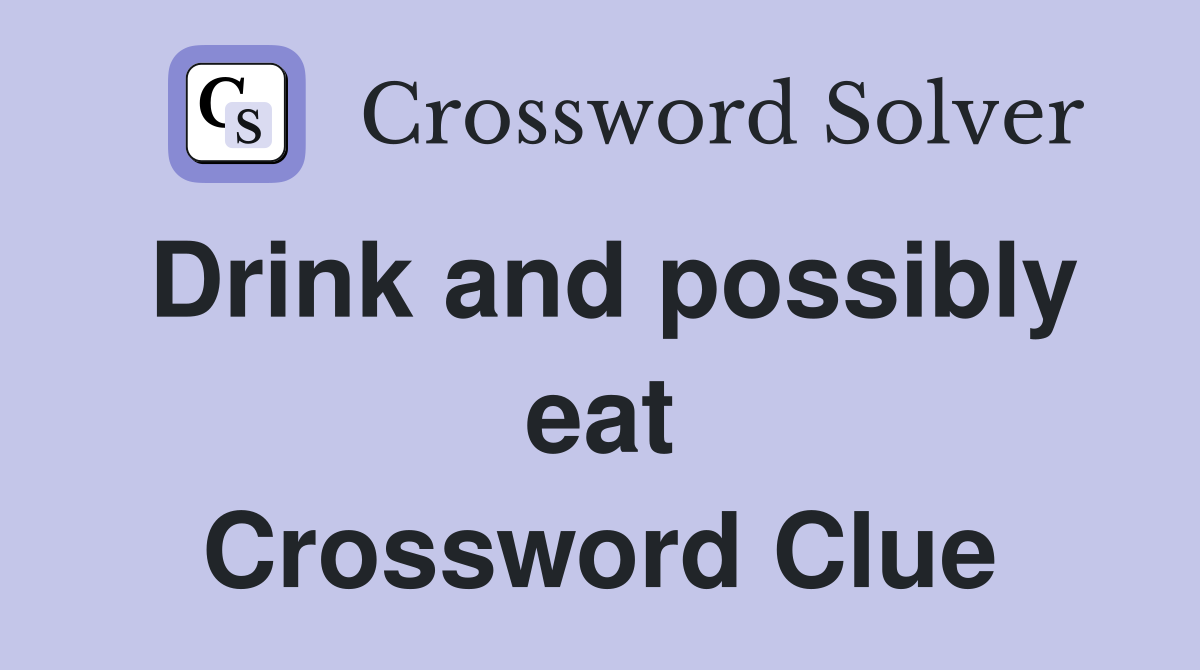 Drink and possibly eat Crossword Clue