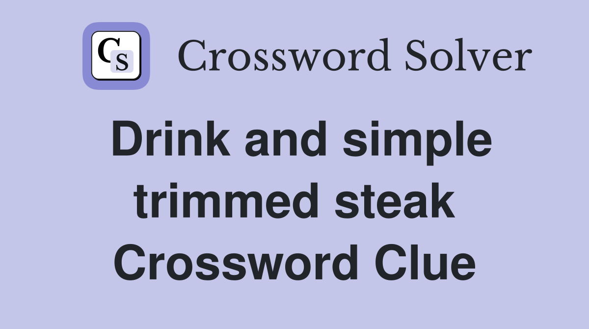 Drink and simple trimmed steak Crossword Clue
