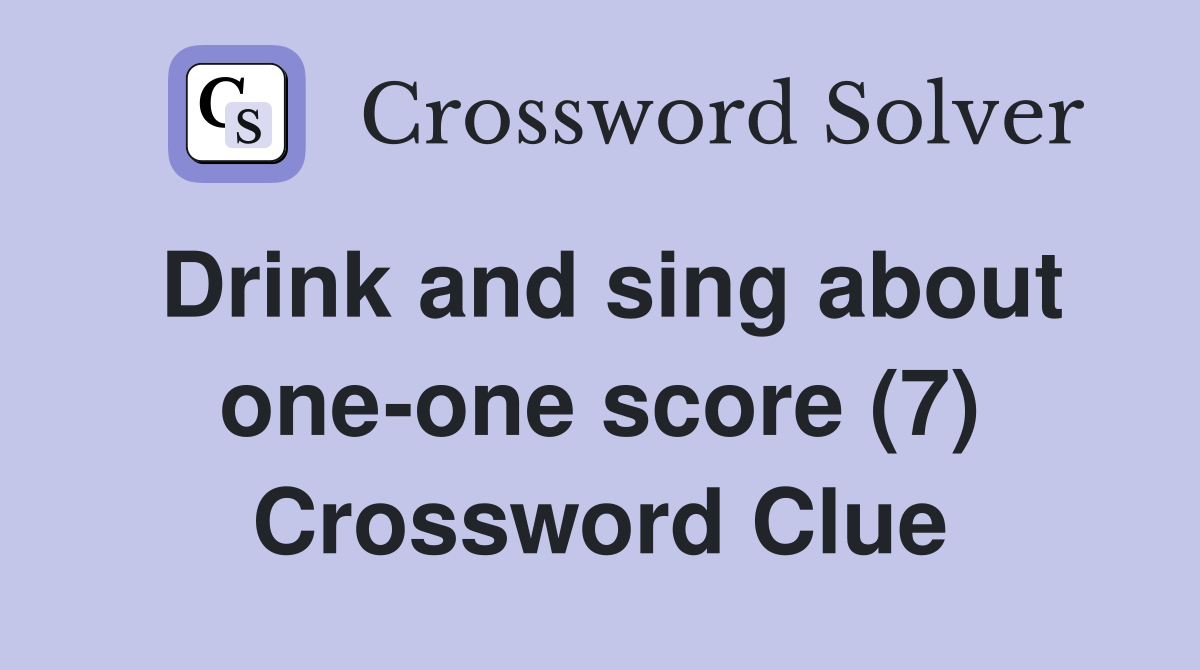 Drink and sing about one-one score (7) Crossword Clue