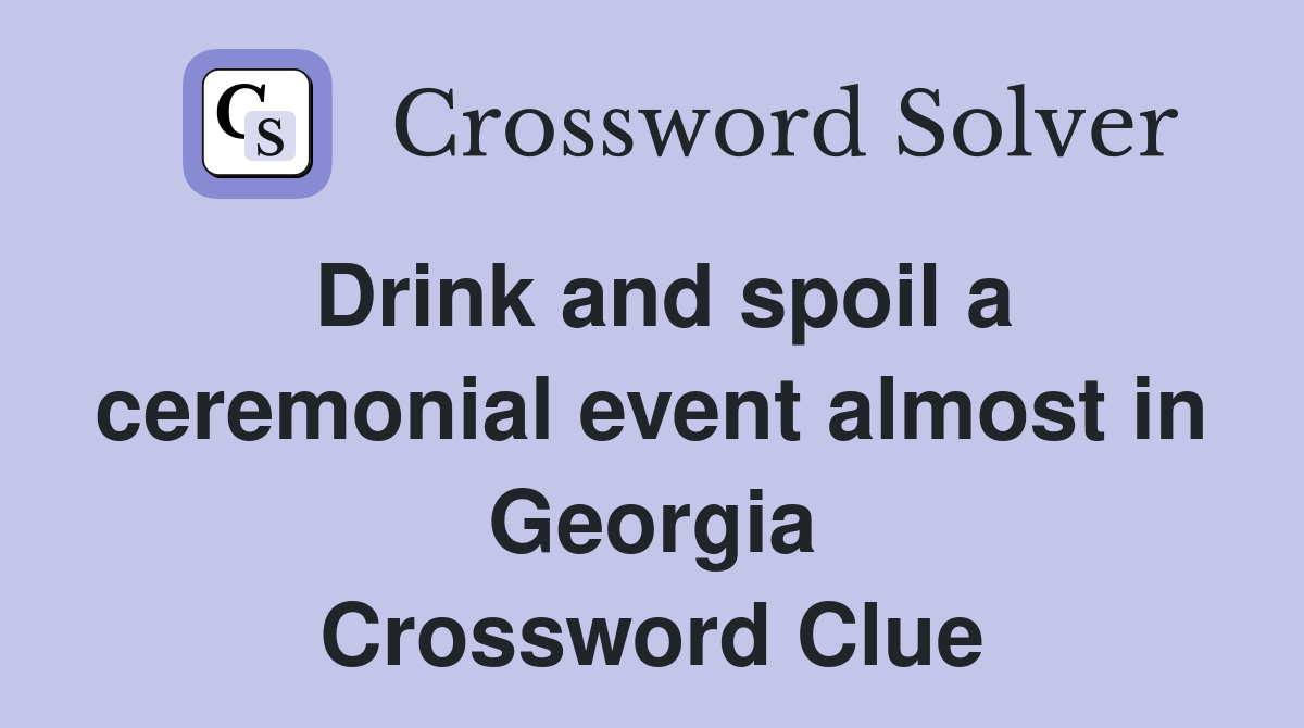 Drink and spoil a ceremonial event almost in Georgia Crossword Clue
