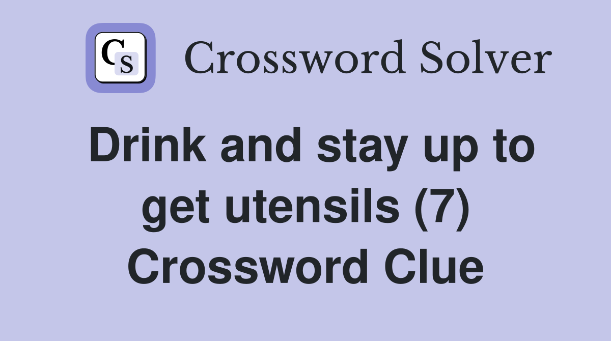 Drink and stay up to get utensils (7) Crossword Clue