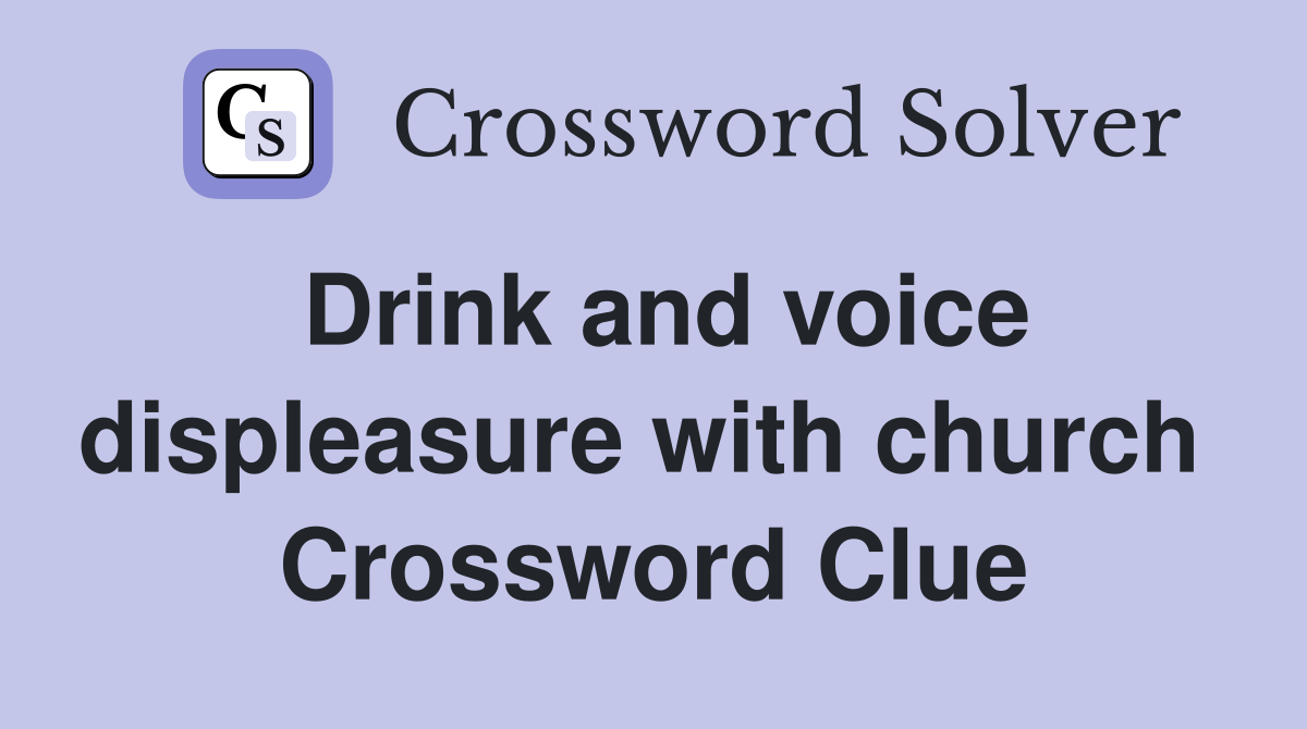 Drink and voice displeasure with church  Crossword Clue