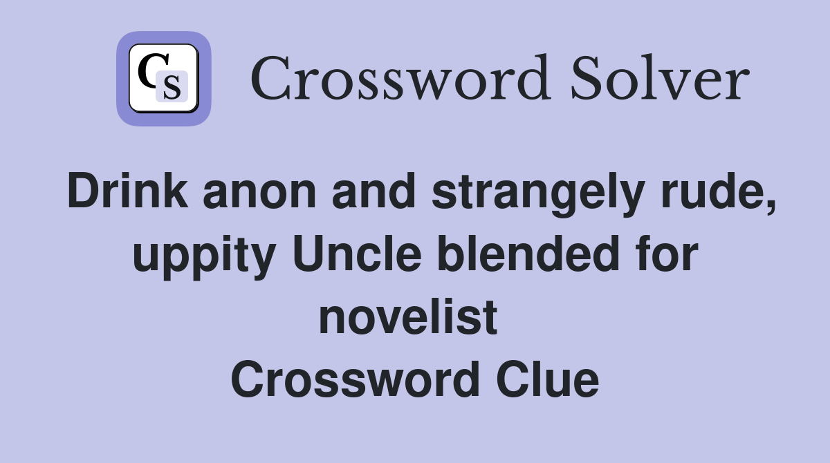 Drink anon and strangely rude, uppity Uncle blended for novelist  Crossword Clue