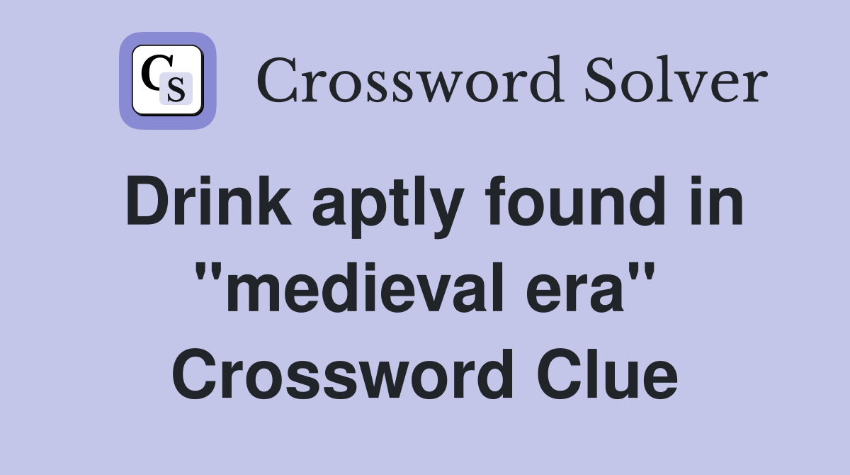 Drink aptly found in "medieval era" Crossword Clue