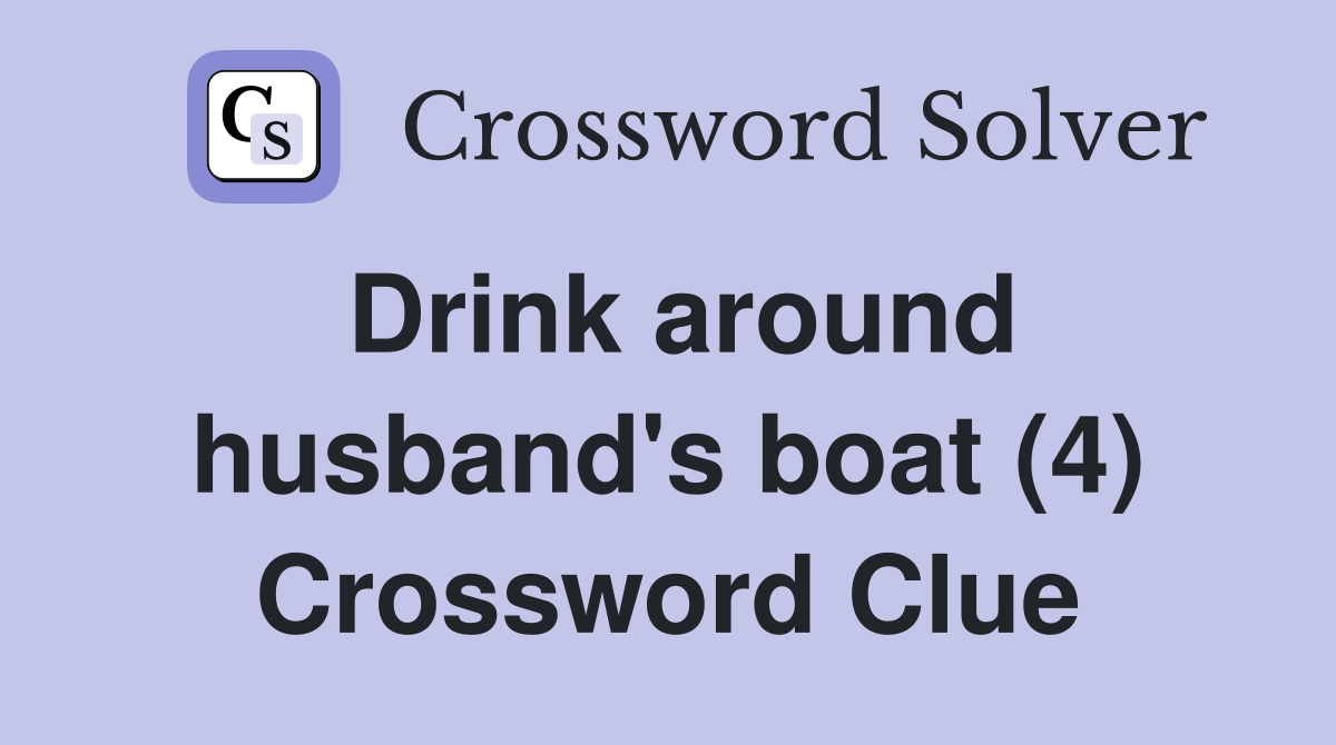 Drink around husband's boat (4) Crossword Clue