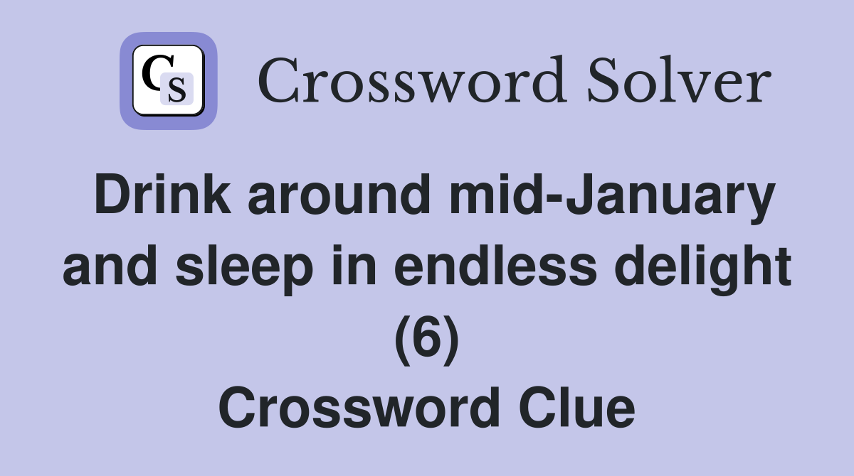 Drink around mid-January and sleep in endless delight (6) Crossword Clue