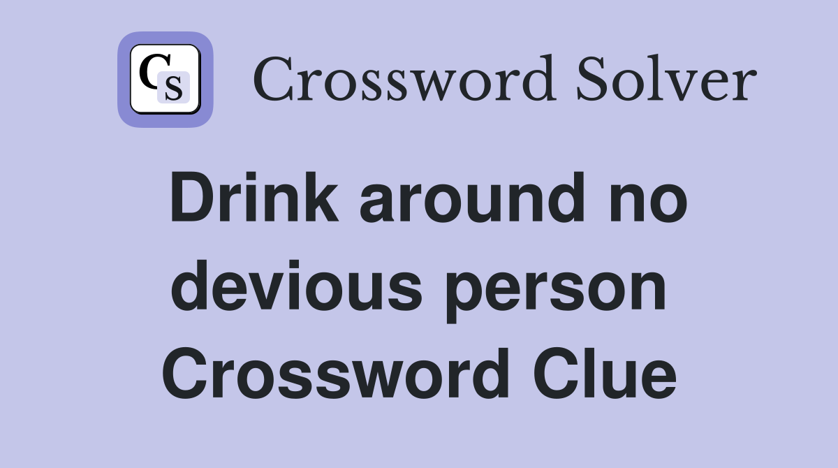 Drink around no devious person Crossword Clue