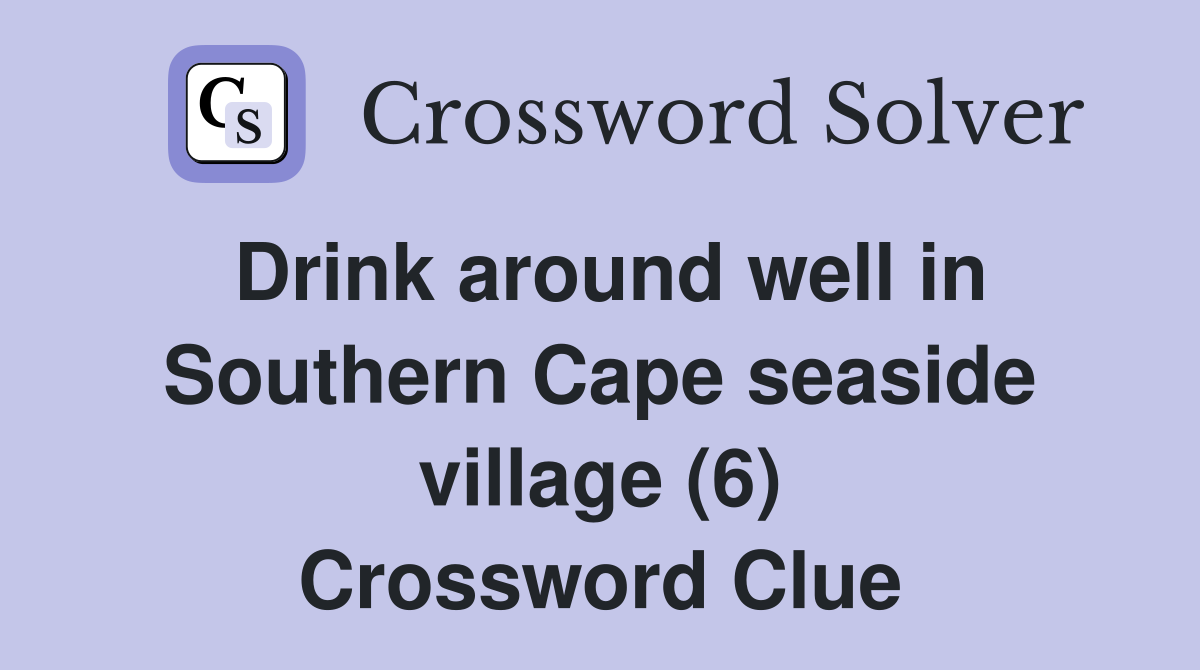 Drink around well in Southern Cape seaside village (6) Crossword Clue