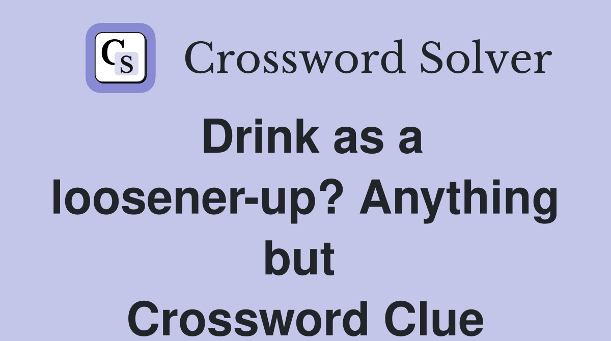 Drink as a loosener-up? Anything but  Crossword Clue