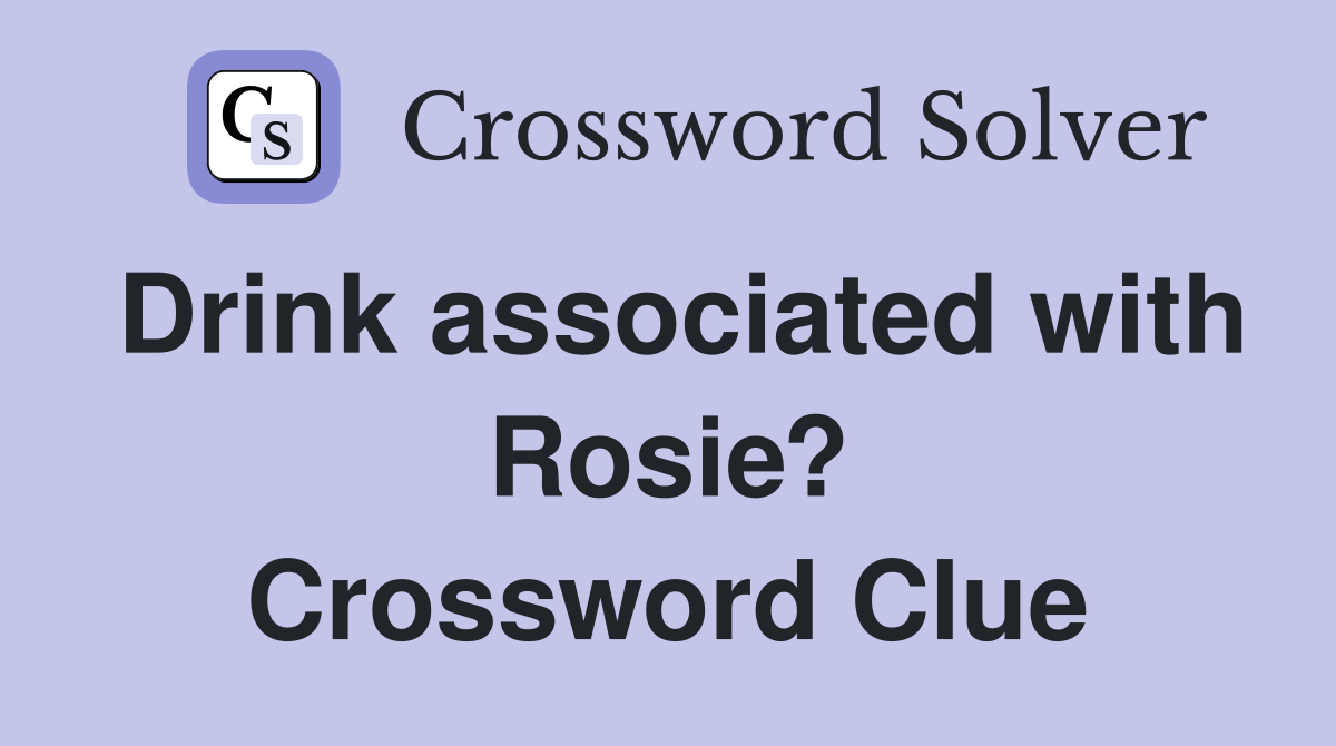 Drink associated with Rosie? Crossword Clue