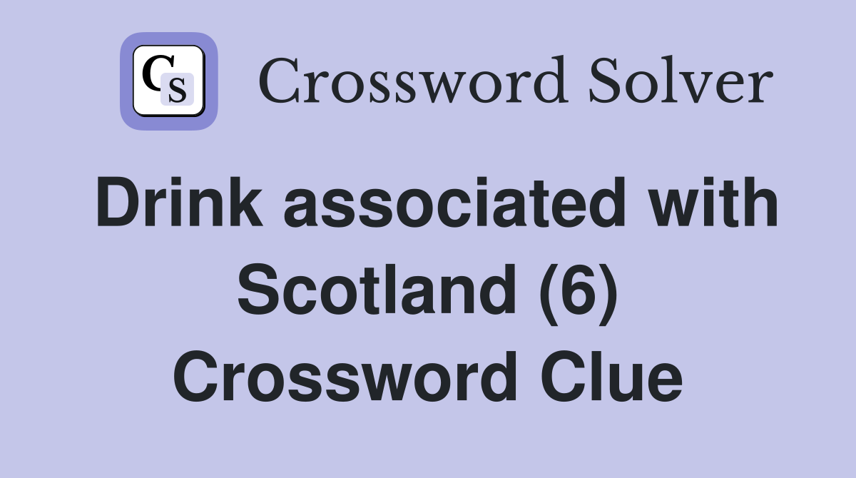 Drink associated with Scotland (6) Crossword Clue