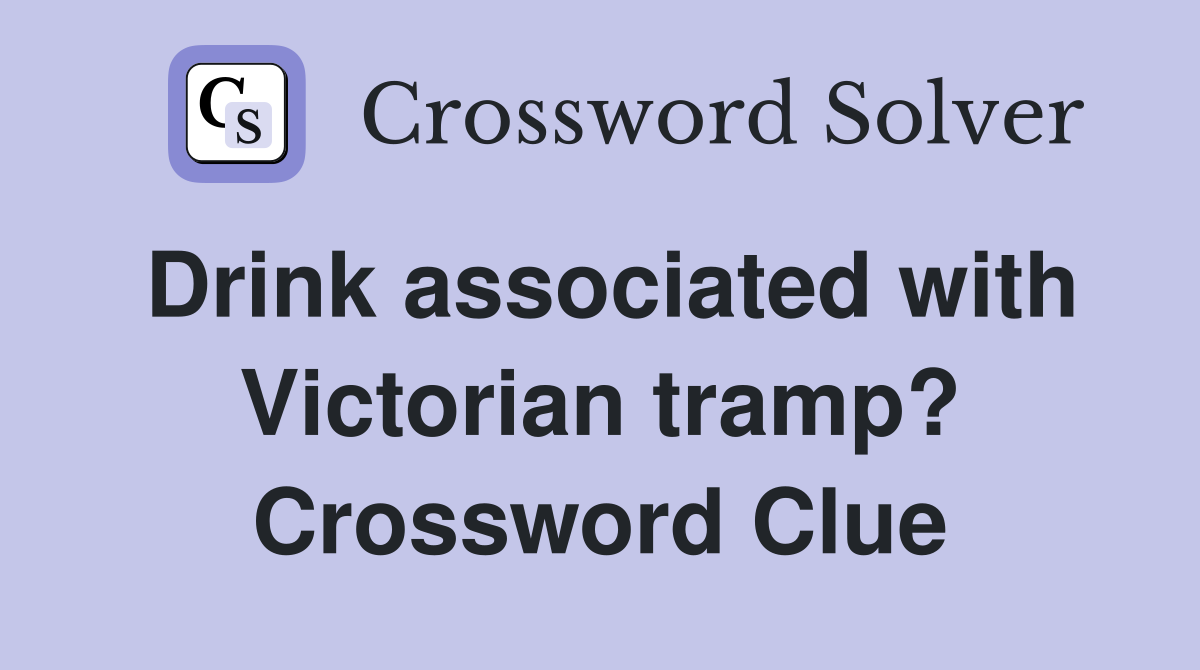 Drink associated with Victorian tramp? Crossword Clue