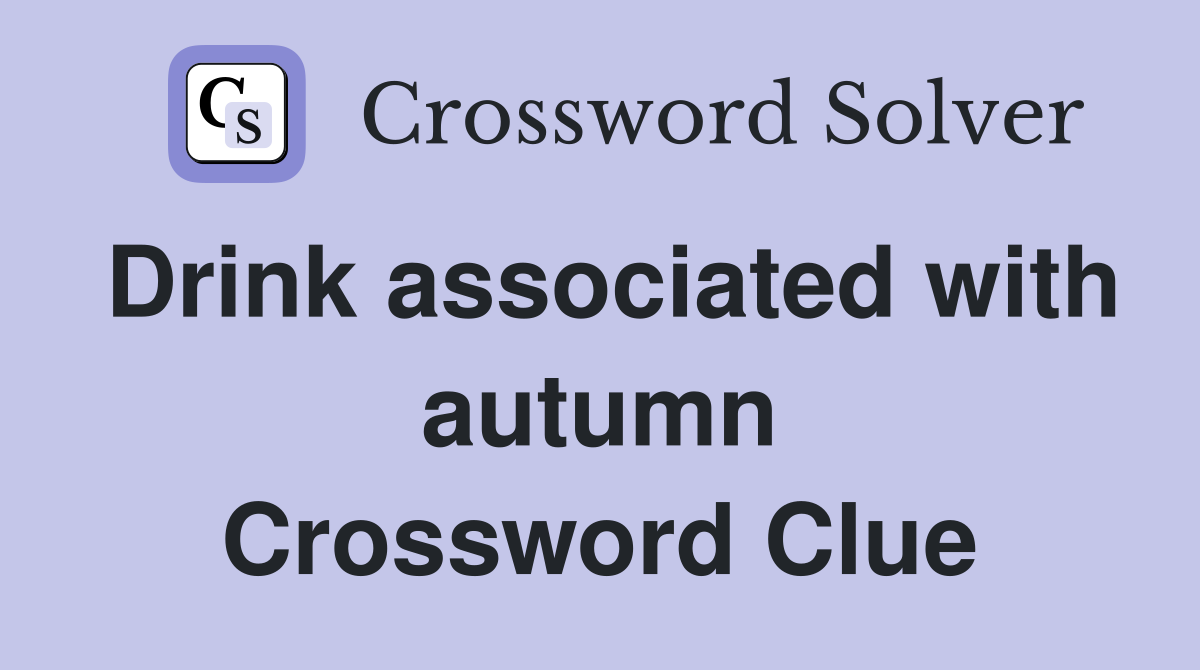 Drink associated with autumn Crossword Clue