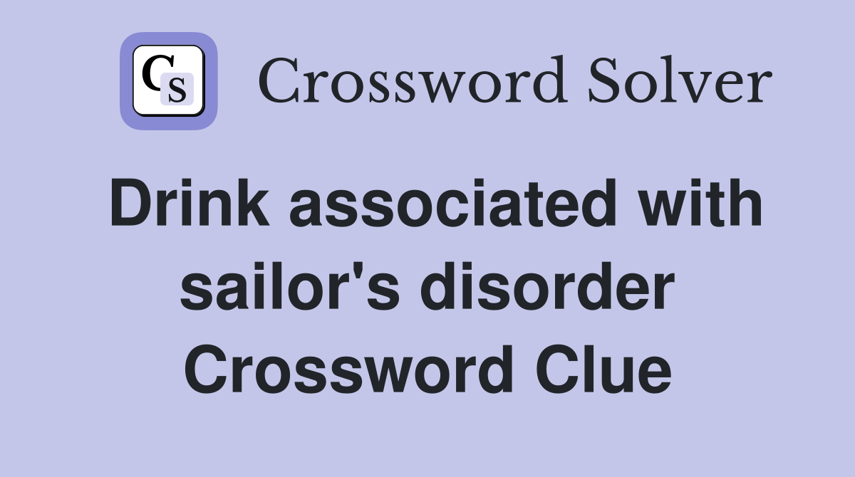 Drink associated with sailor's disorder Crossword Clue