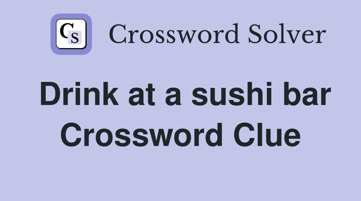 Drink at a sushi bar Crossword Clue