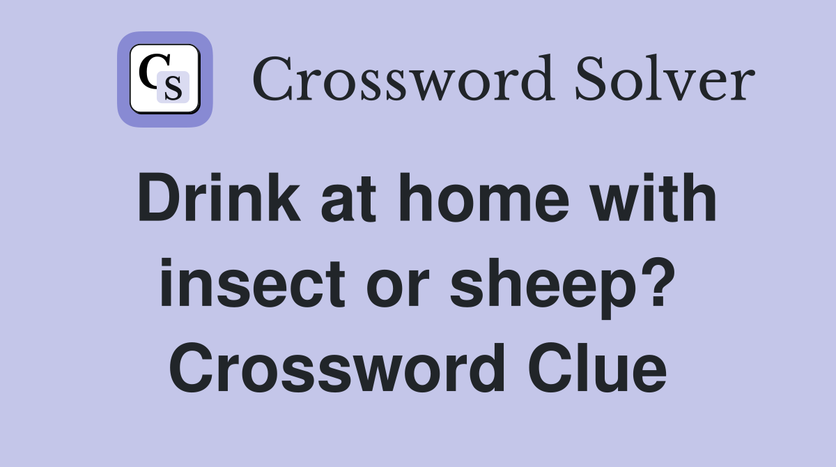 Drink at home with insect or sheep? Crossword Clue