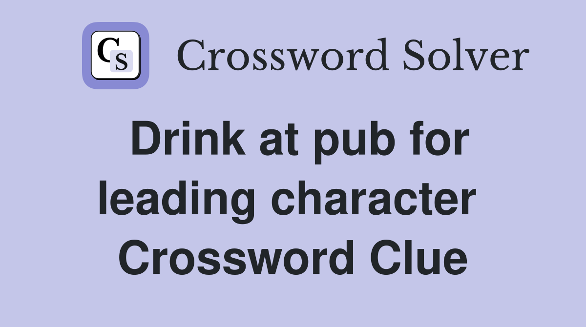 Drink at pub for leading character  Crossword Clue