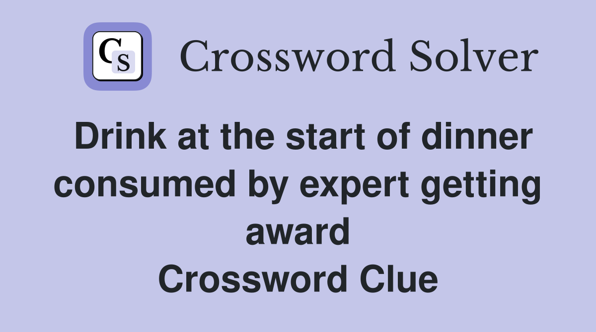 Drink at the start of dinner consumed by expert getting award Crossword Clue