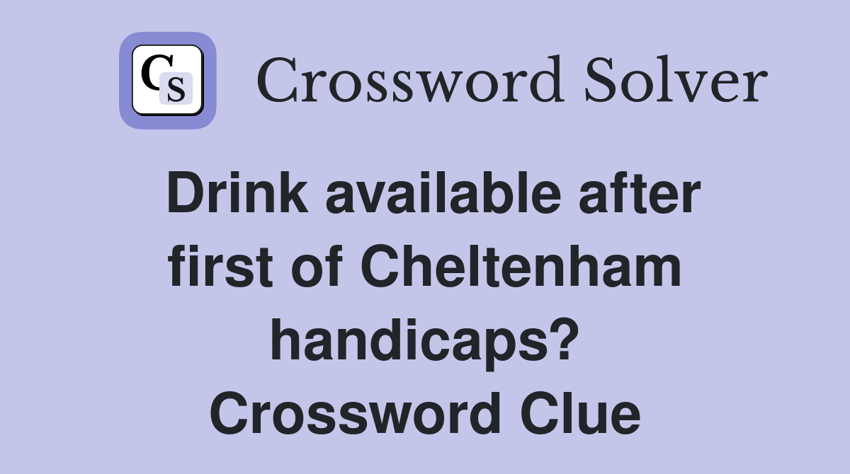 Drink available after first of Cheltenham handicaps? Crossword Clue