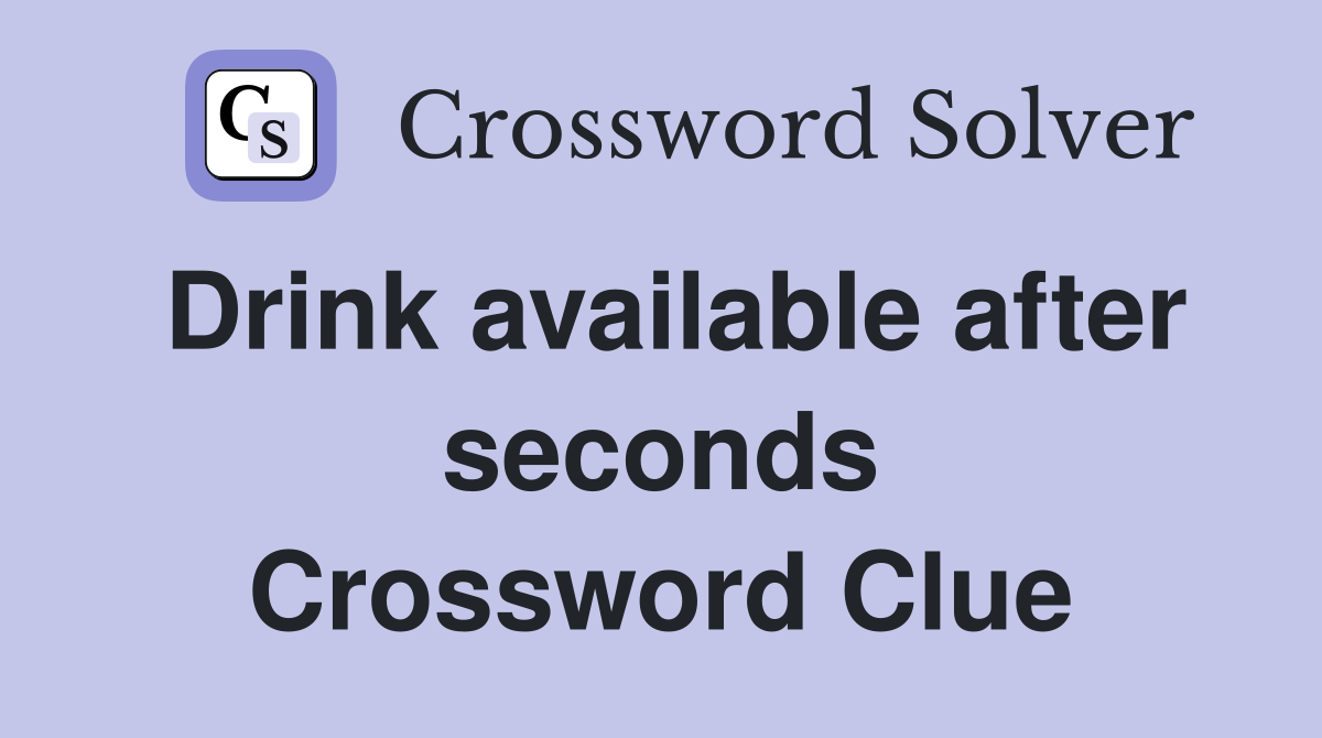Drink available after seconds Crossword Clue