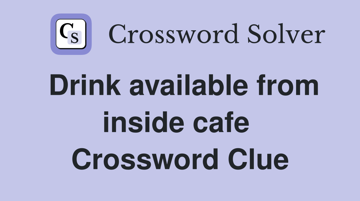 Drink available from inside cafe  Crossword Clue