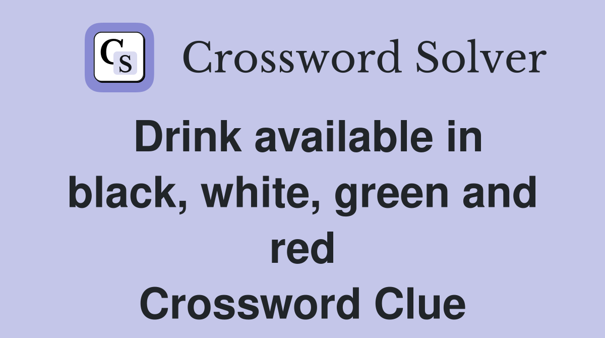 Drink available in black, white, green and red Crossword Clue