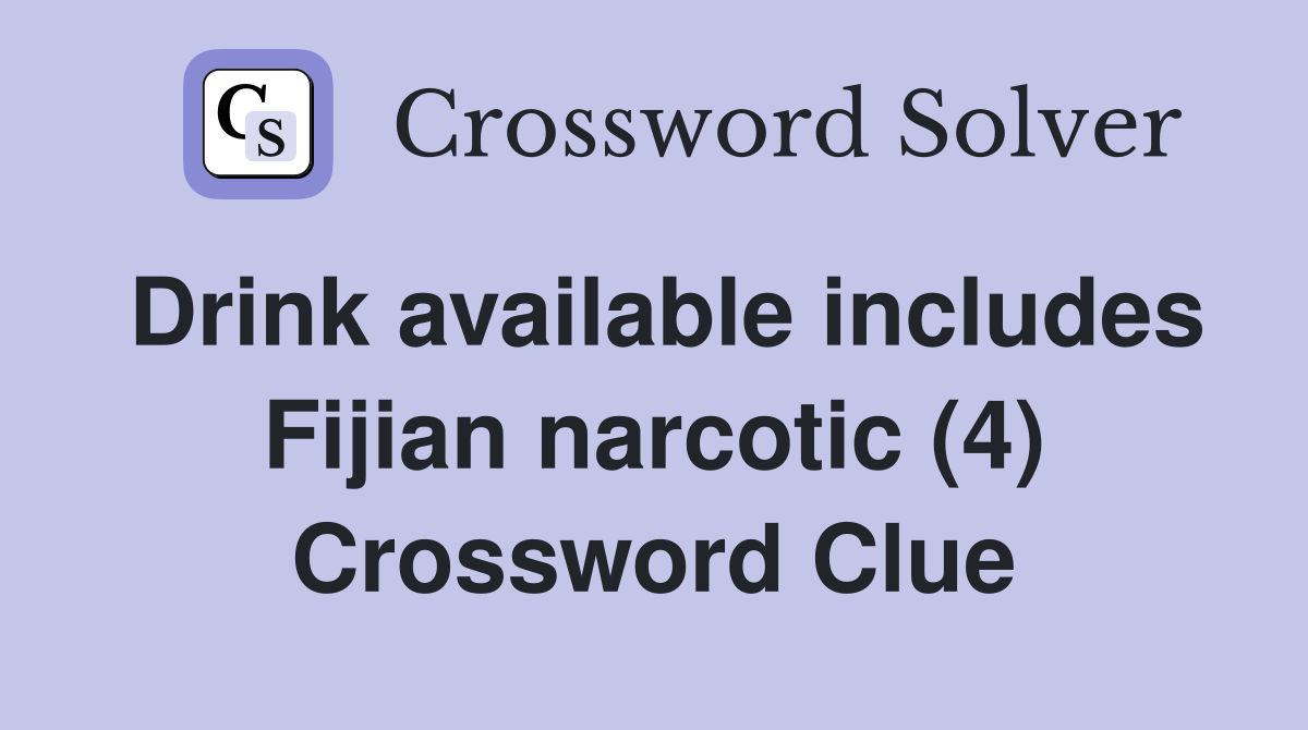 Drink available includes Fijian narcotic (4) Crossword Clue