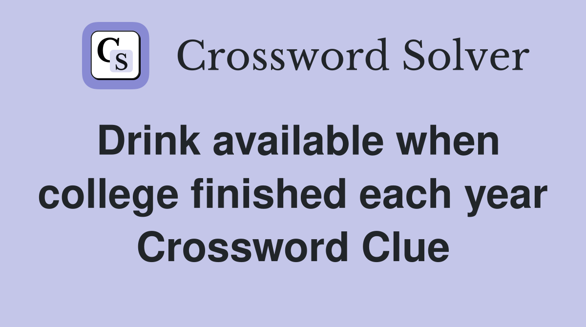 Drink available when college finished each year Crossword Clue