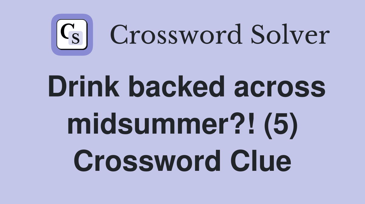 Drink backed across midsummer?! (5) Crossword Clue