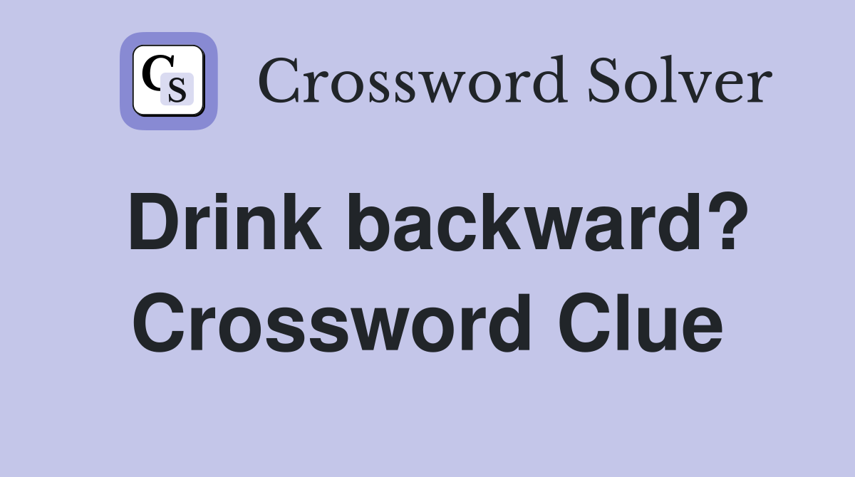 Drink backward? Crossword Clue