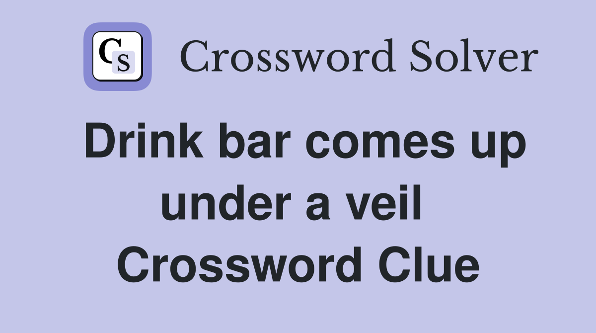 Drink bar comes up under a veil  Crossword Clue