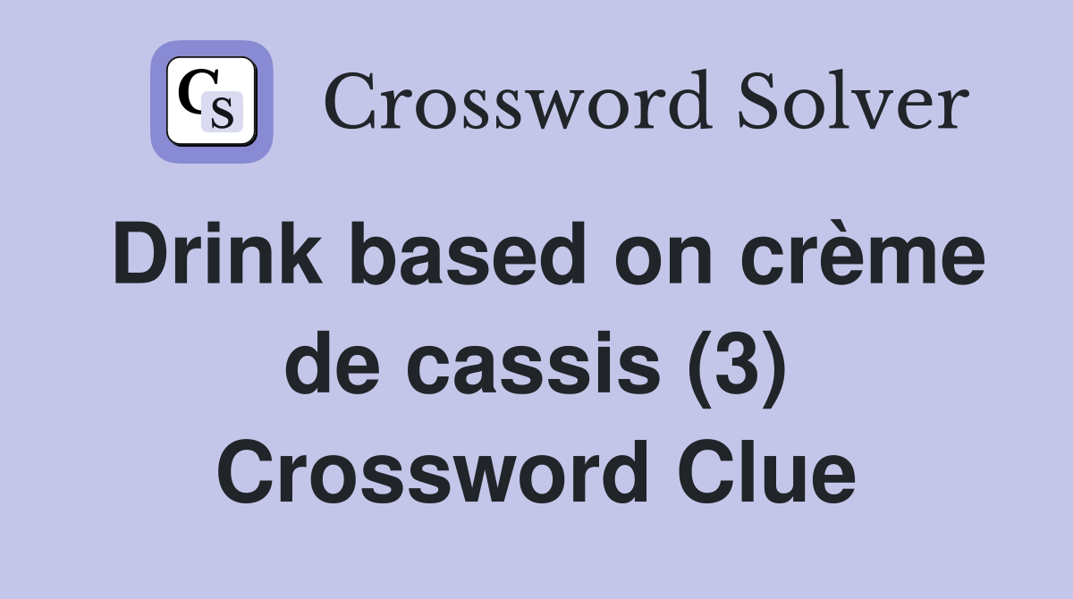 Drink based on crème de cassis (3) Crossword Clue