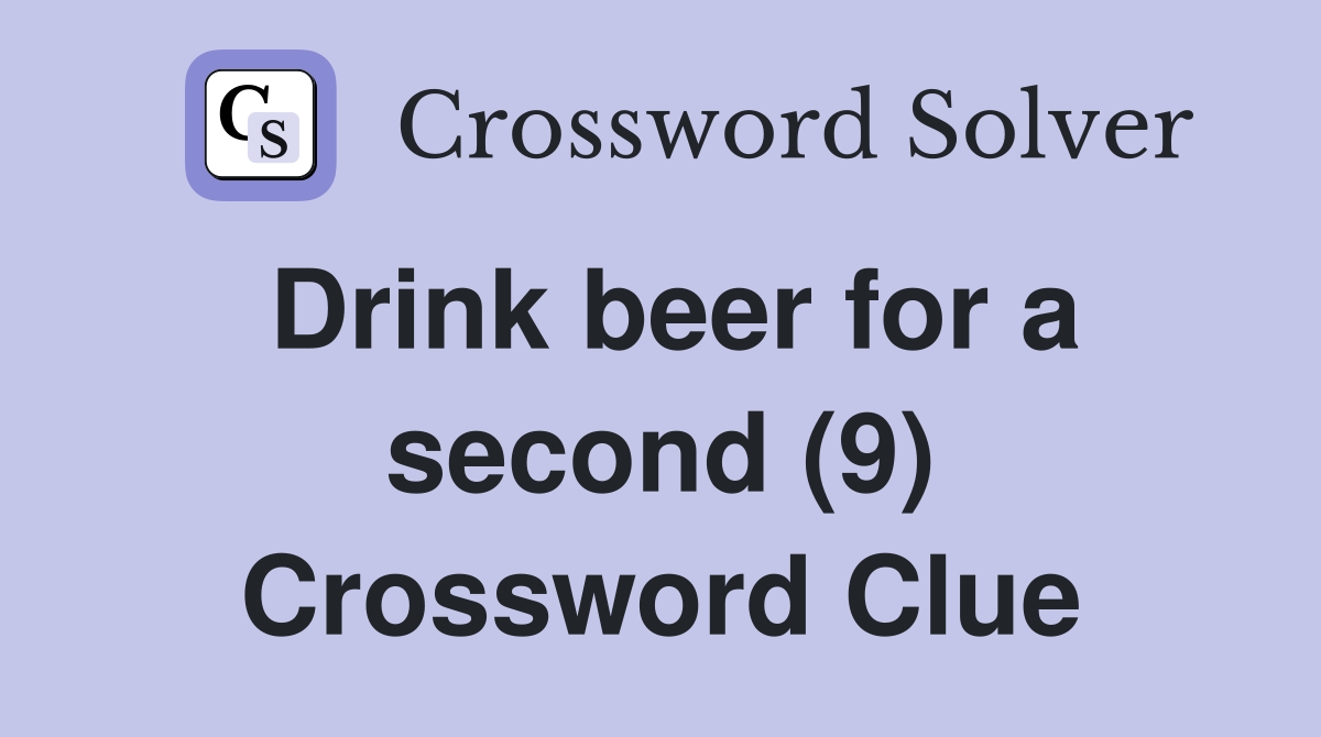 Drink beer for a second (9) Crossword Clue