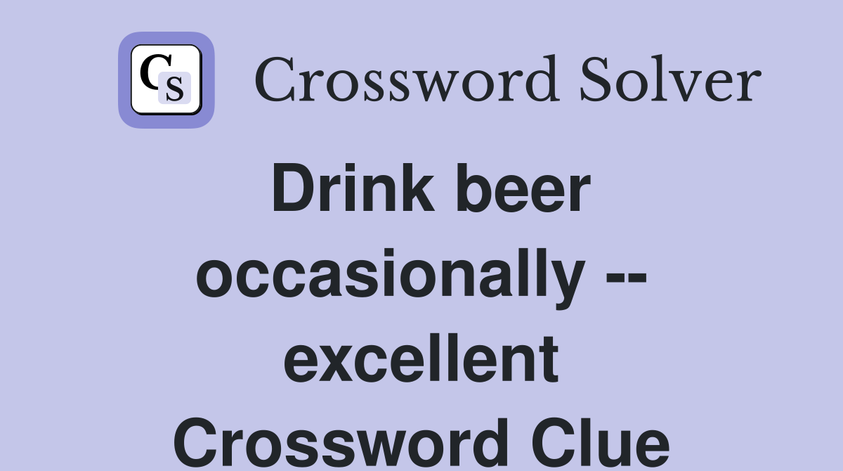 Drink beer occasionally -- excellent Crossword Clue