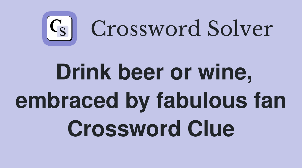 Drink beer or wine, embraced by fabulous fan Crossword Clue