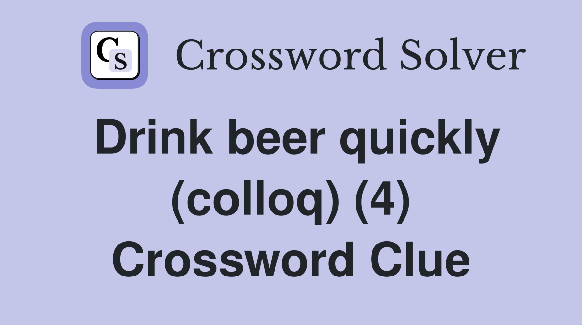 Drink beer quickly (colloq) (4) Crossword Clue