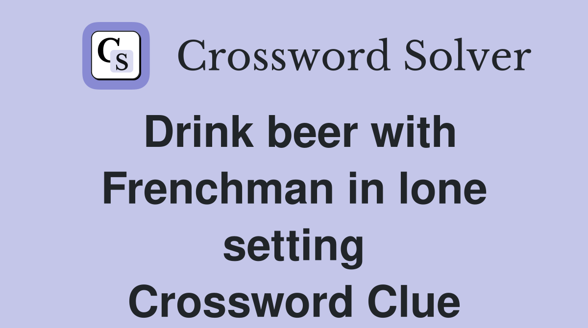 Drink beer with Frenchman in lone setting Crossword Clue