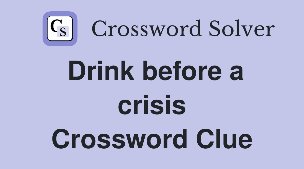 Drink before a crisis Crossword Clue