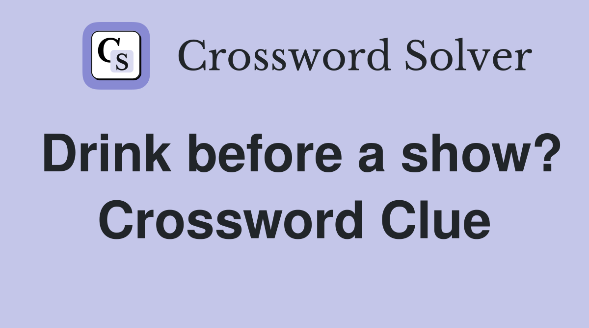 Drink before a show? Crossword Clue