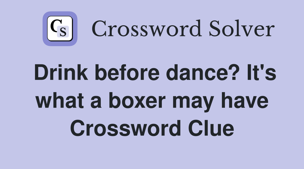 Drink before dance? It's what a boxer may have Crossword Clue