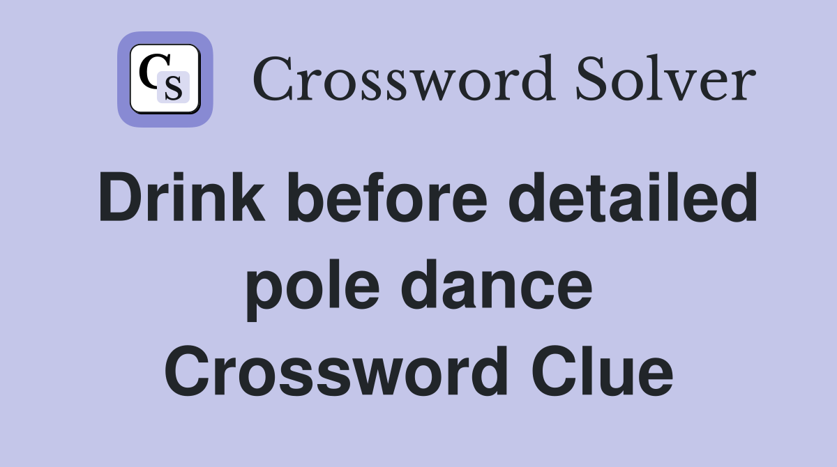 Drink before detailed pole dance Crossword Clue