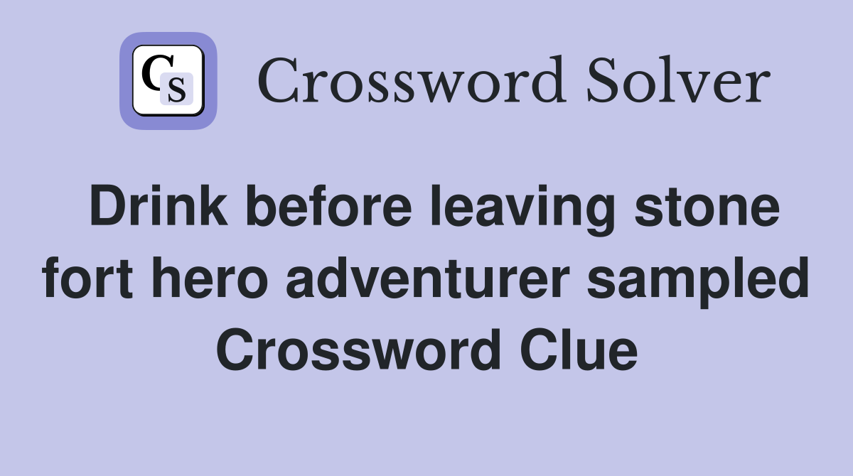 Drink before leaving stone fort hero adventurer sampled Crossword Clue