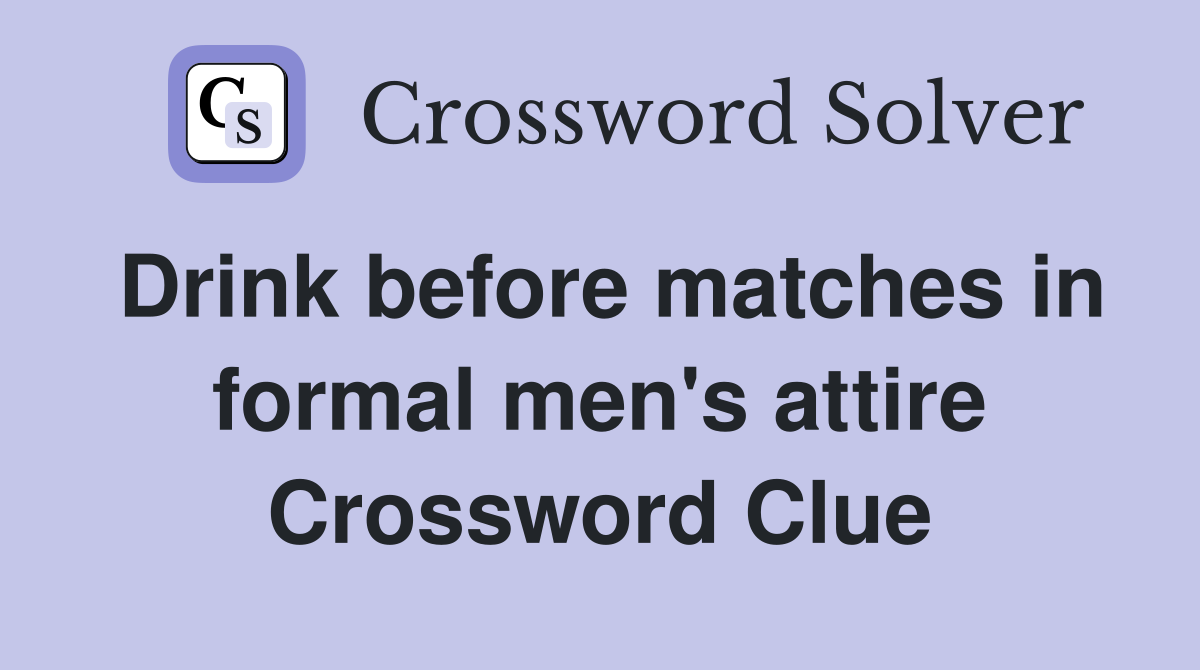 Drink before matches in formal men's attire Crossword Clue
