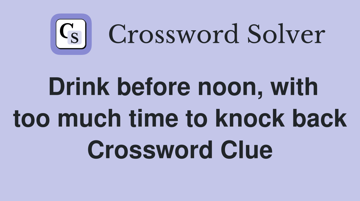 Drink before noon, with too much time to knock back Crossword Clue