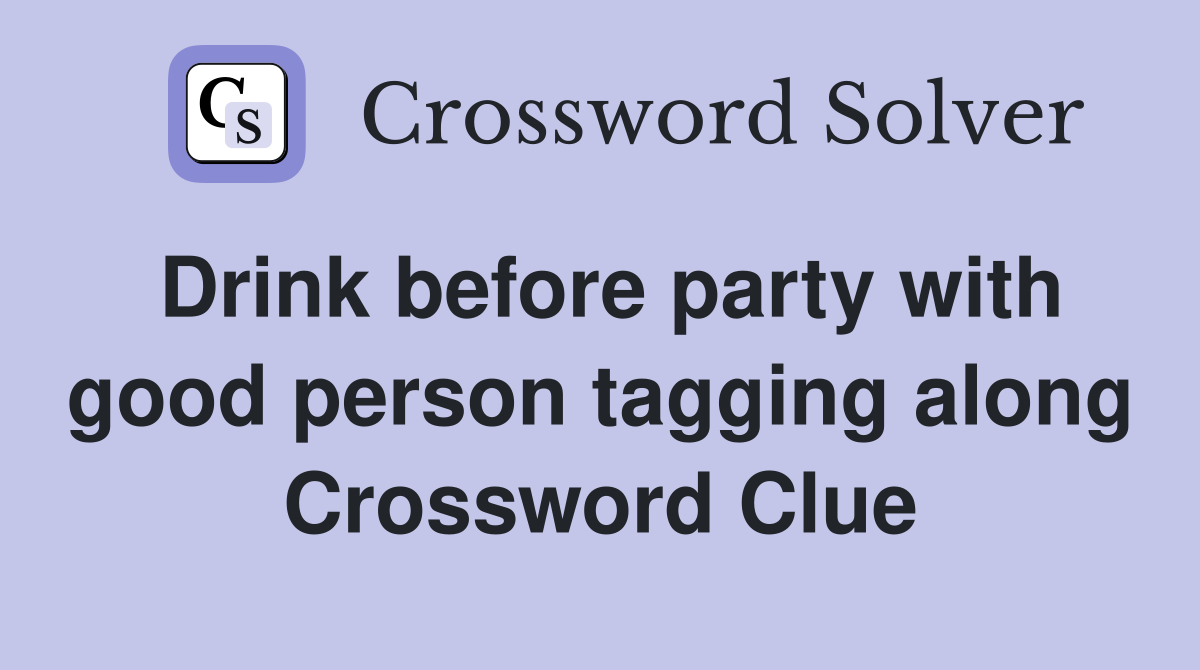 Drink before party with good person tagging along Crossword Clue