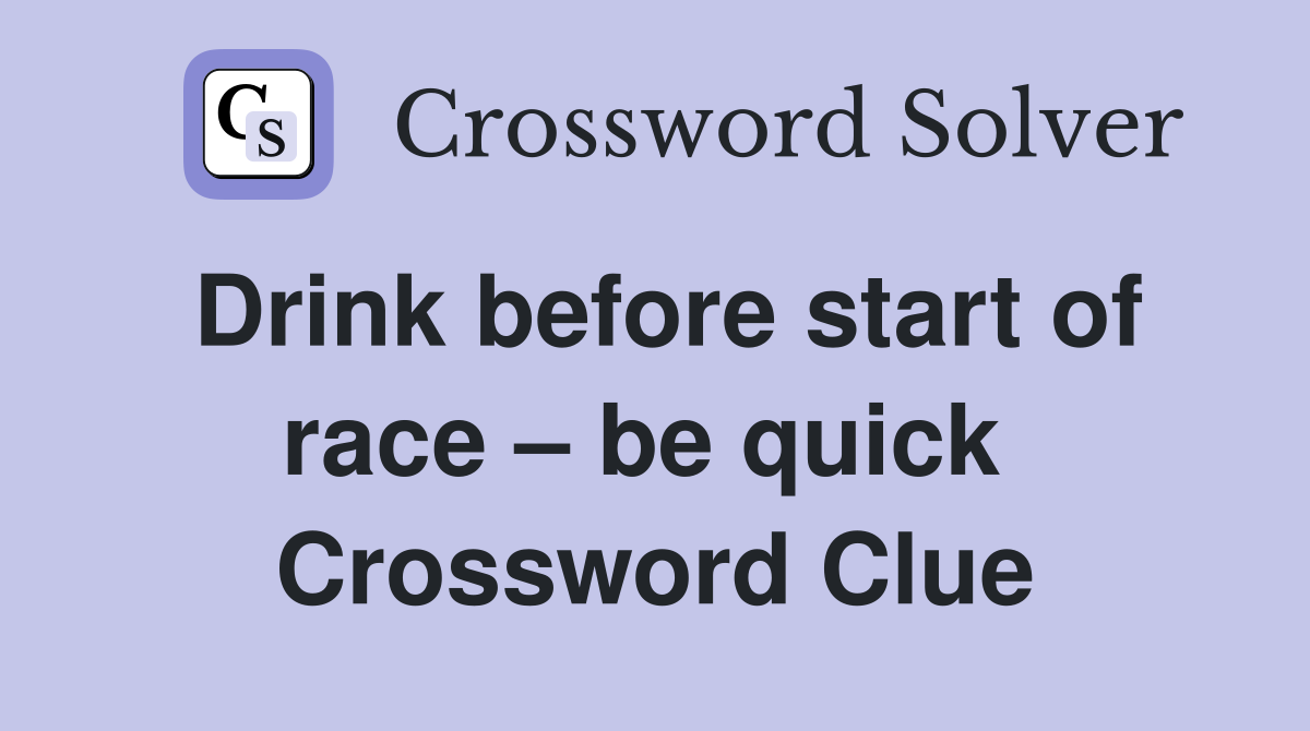 Drink before start of race – be quick  Crossword Clue