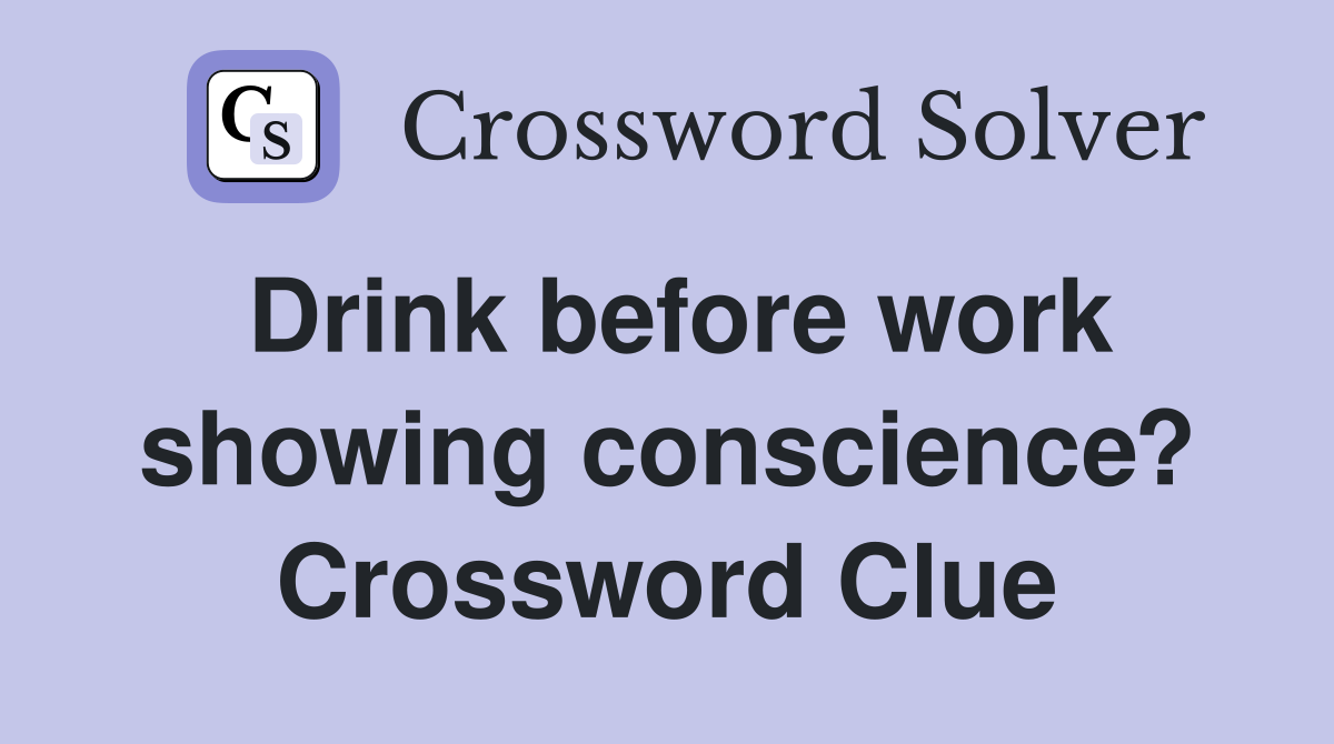 Drink before work showing conscience? Crossword Clue