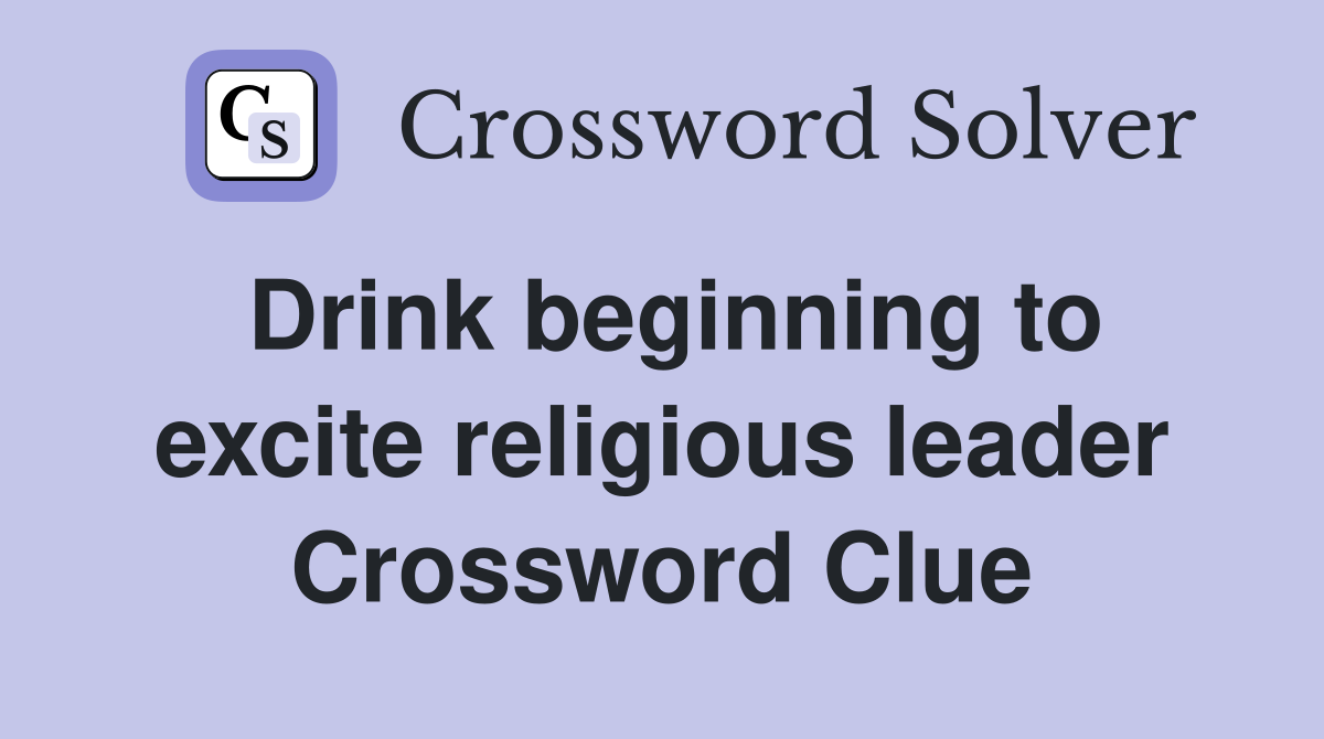 Drink beginning to excite religious leader Crossword Clue