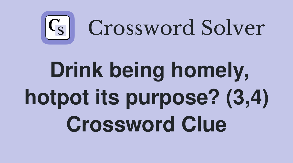 Drink being homely, hotpot its purpose? (3,4) Crossword Clue